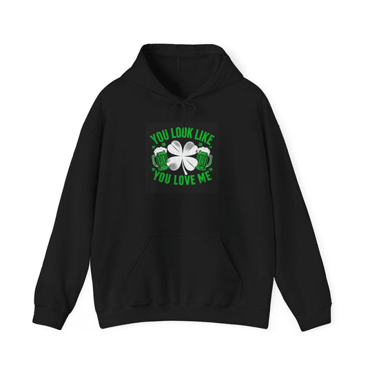 St Patricks Hoodie You Look Like You Love Me