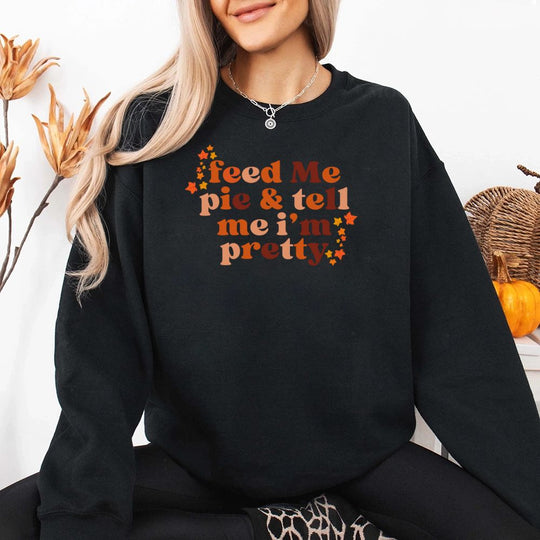 Feed Me Pie And Tell Me I'm Pretty Fall Sweatshirt