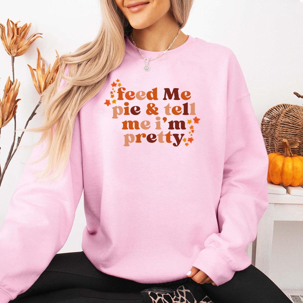 Feed Me Pie And Tell Me I'm Pretty Fall Sweatshirt